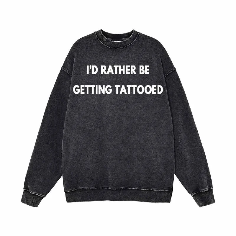 I’d Rather Be Getting Tattooed Vintage Washed Sweatshirt Hoodie with Cropped Fit Short Trendy