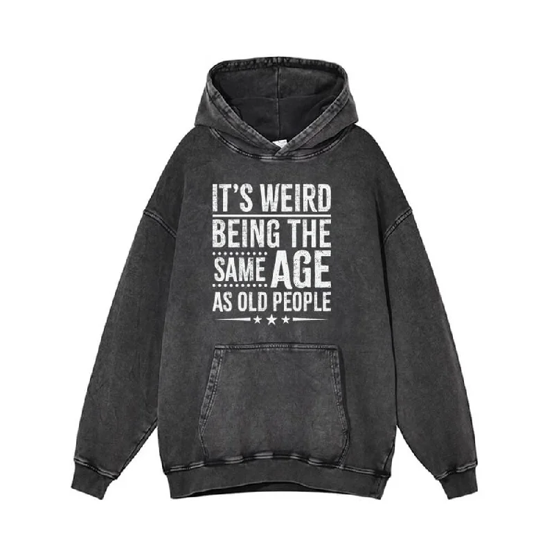 It's Weird Being The Same Age as Old People Hoodie Hoodie with Typography Text Message